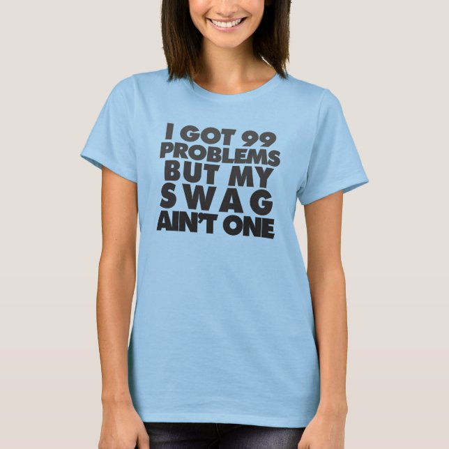 I got 99 problems T-Shirt (Front)