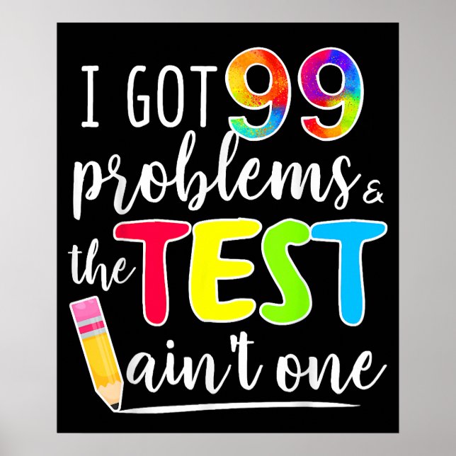 I Got 99 Problems Test Day Motivational Teachers Poster (Front)