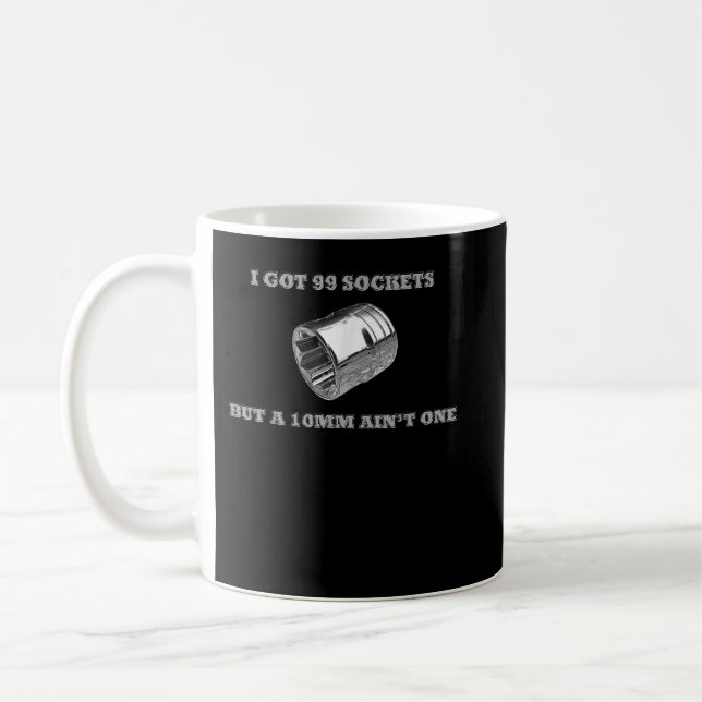I Got 99 Sockets But A 10mm Ain't One Mechanics Ca Coffee Mug (Left)