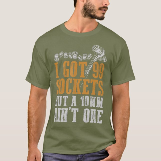 I Got 99 Sockets But A 10mm Aint One Mechanics T-Shirt (Front)