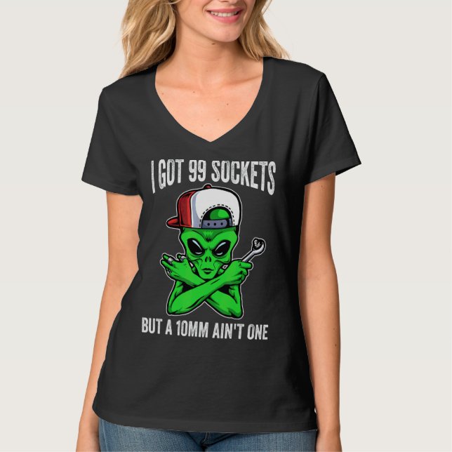 I Got 99 Sockets But A 10mm Ain't One T-Shirt (Front)