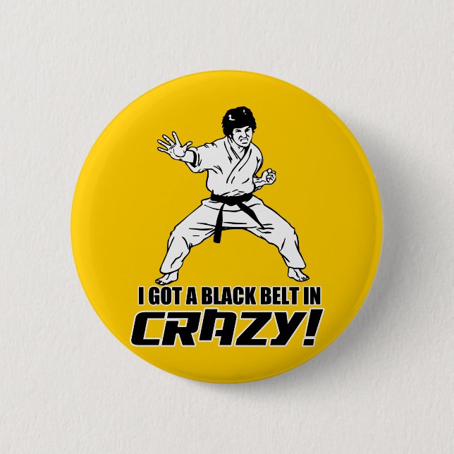 I Got A Black Belt in Crazy Pinback Button (Front)