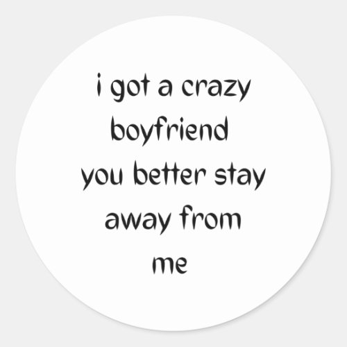 I got a crazy boyfriend  you better stay away classic round sticker