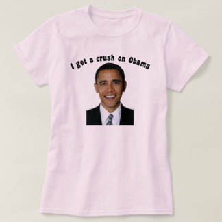I got a crush on Obama T-Shirt