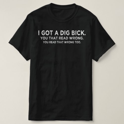 i got a dig bick Confusion T_Shirt