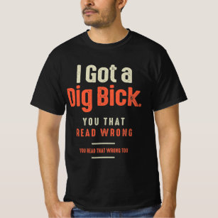 I Got A Dig Bick Adult Humor Offensive Graphic Novelty Sarcastic Funny T- shirt - Olashirt