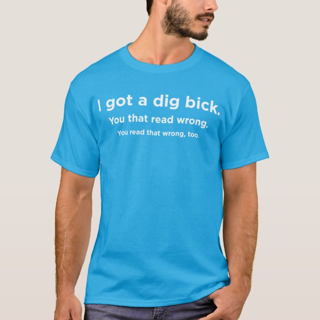 I got a dig bick T-Shirt (Front)