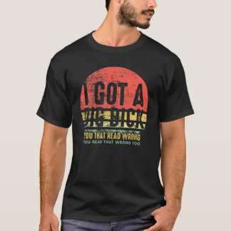 I Got A Dig Bick -Vintage Adult Humor Funny Confus T-Shirt