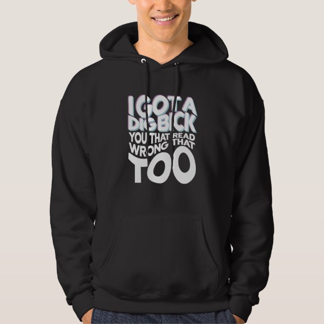 I Got A Dig Bick You That Read Wrong That Too Outf Hoodie (Front)
