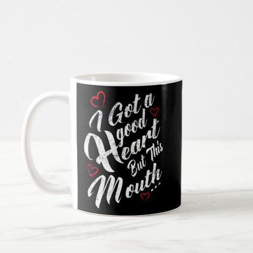 I Got A Good Heart But This Mouth Funny Sarcastic  Coffee Mug