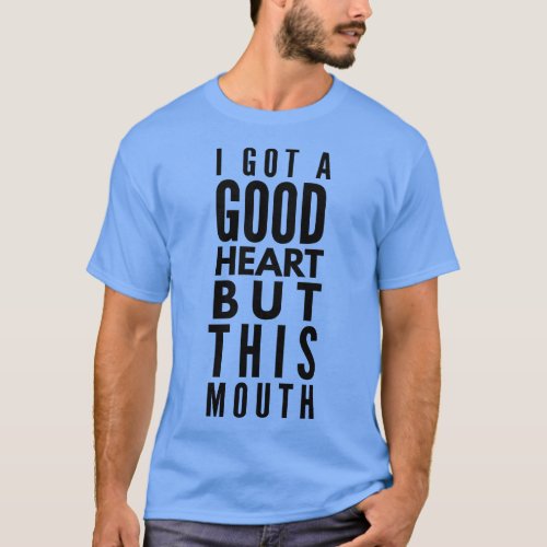 I Got A Good Heart But This Mouth Funny Sayings 1 T_Shirt