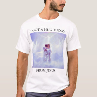 I GOT A HUG TODAY FROM JESUS T-Shirt