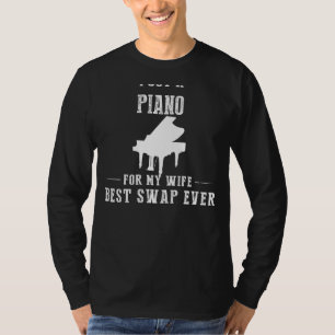 I Got a Piano for My Wife - Best Swap Ever! Funny T-Shirt