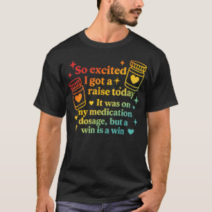 I Got A Raise Today It Was On My Medication Dosage T-Shirt