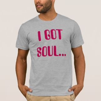 I got a soul T-Shirt