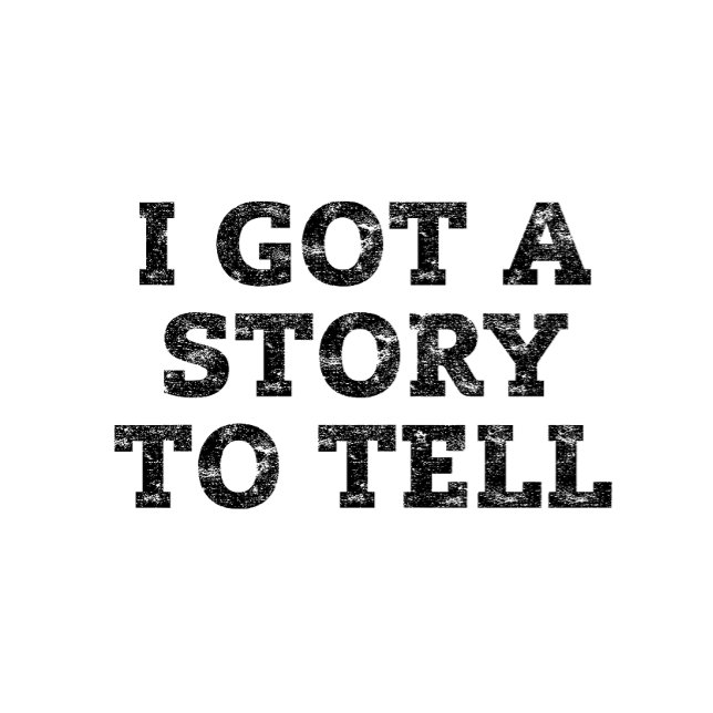 I Got a Story to Tell T Shirt (Creator Uploaded)