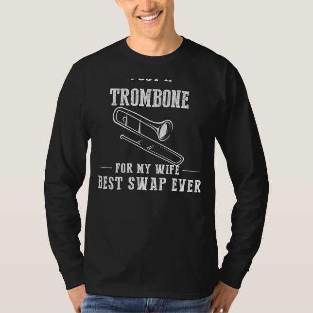 I Got a Trombone for My Wife - Best Swap Ever! Fun T-Shirt (Front)
