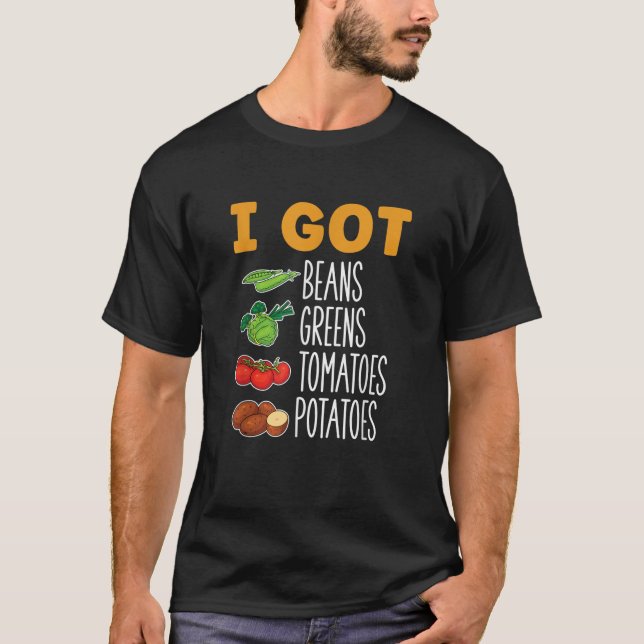 I Got Beans Greens Tomatoes Potatoes Thanksgiving  T-Shirt (Front)