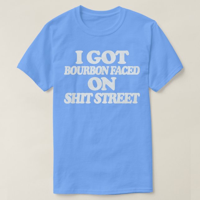 I Got Bourbon Faced on Street T-Shirt (Design Front)