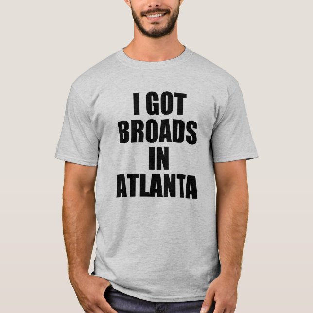 I got broads in Atlanta funny saying T-Shirt (Front)