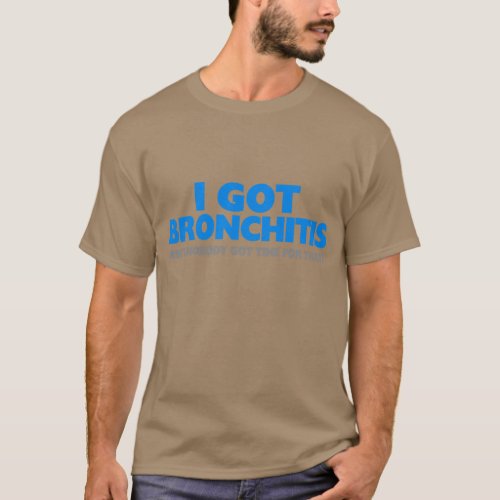 I Got Bronchitis  Aint Nobody Got Time For That T_Shirt