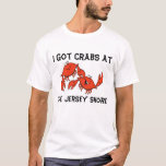 I Got Crabs At The Jersey Shore T-shirt at Zazzle