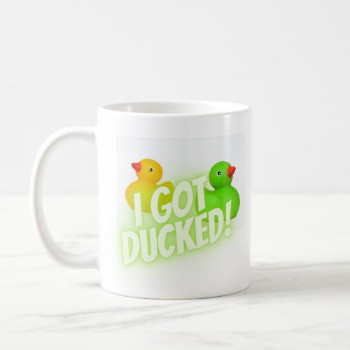 I got ducked  coffee mug