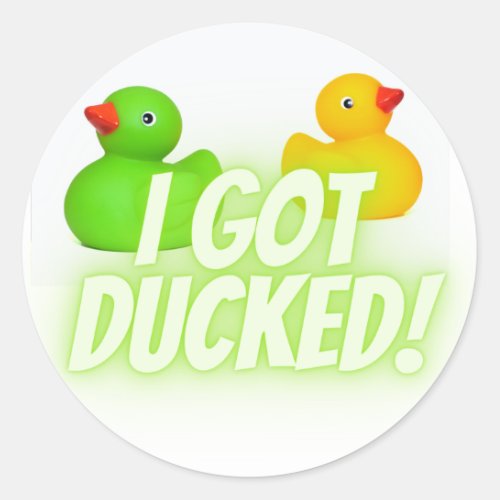 I got ducked Quack Classic Round Sticker
