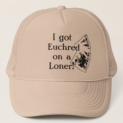 I got Euchred on a Loner Trucker Hat