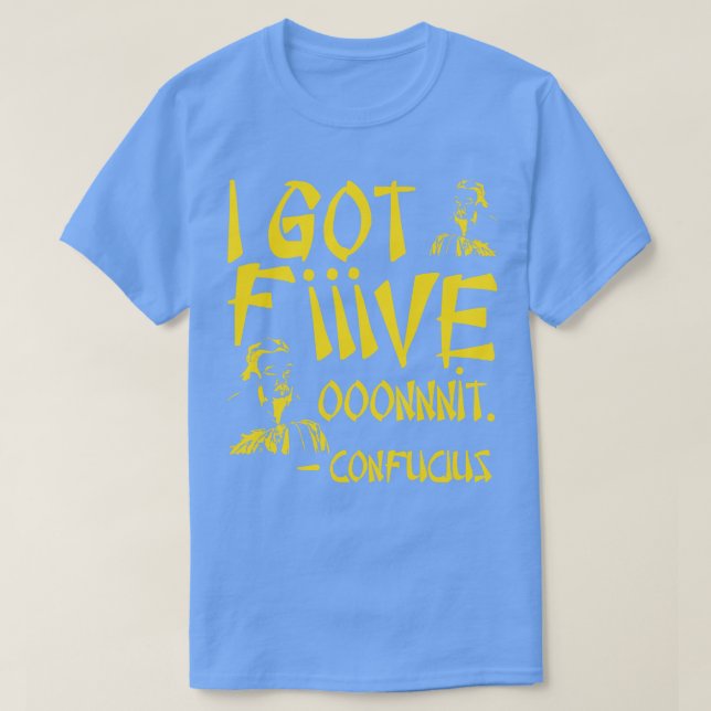 I got Five On It Confucius Messing with Weed T-Shirt (Design Front)
