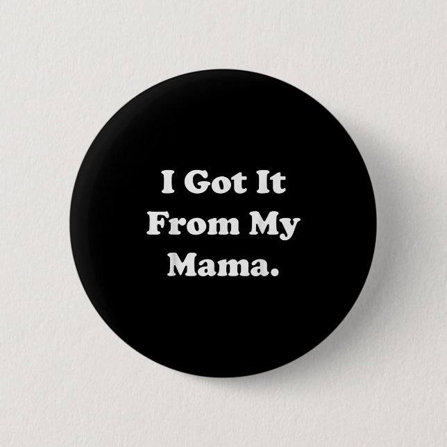I Got It From My Mama Funny Saying  Button (Front)