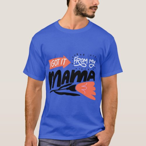 I Got It my  Mama T_Shirt Design