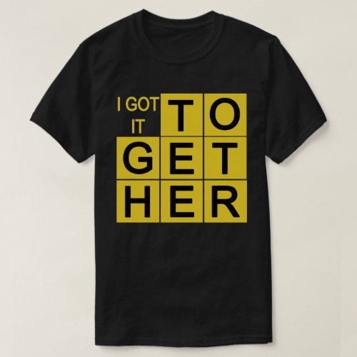 I Got It Together T_Shirt