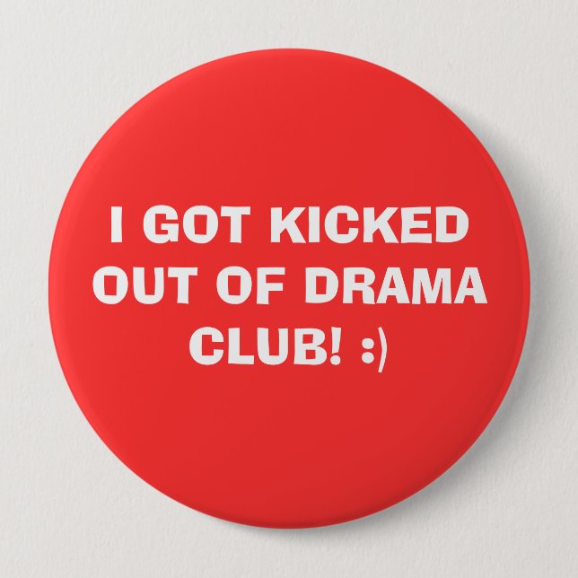 I GOT KICKED OUT OF DRAMA CLUB! :) PINBACK BUTTON (Front)