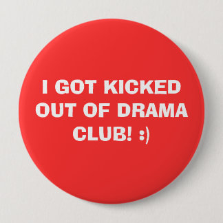 I GOT KICKED OUT OF DRAMA CLUB! :) PINBACK BUTTON