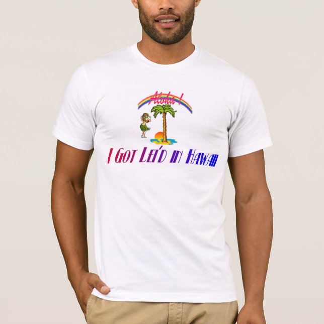 I got lei'd in Hawaii T-Shirt (Front)
