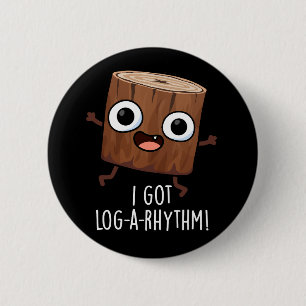 I Got Log-a-rhythm Funny Wood Pun Dark BG Button