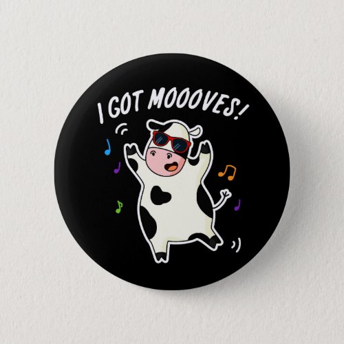 I Got Moooves Funny Dancing Cow Pun Dark BG Button