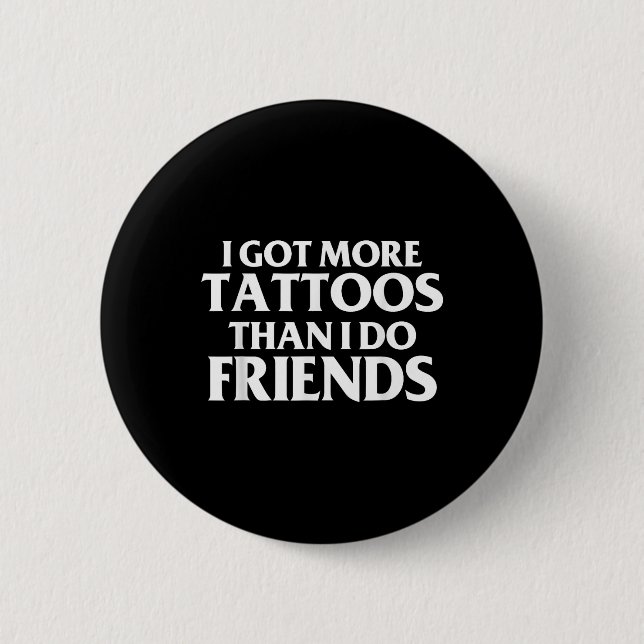 I Got More Tattoos Than I Do Friends Funny Saying  Button (Front)
