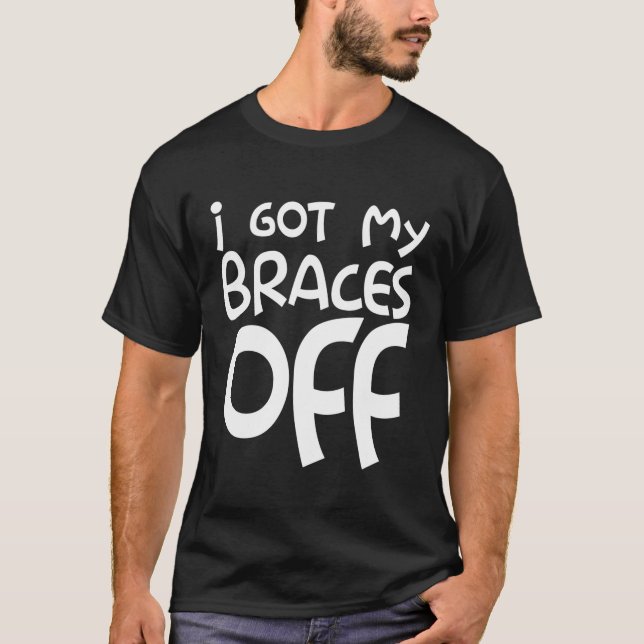 I Got My Braces Off T-Shirt (Front)