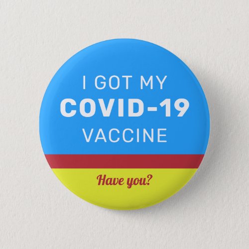 I Got my COVID_19 Vaccine Have you Colorful Button
