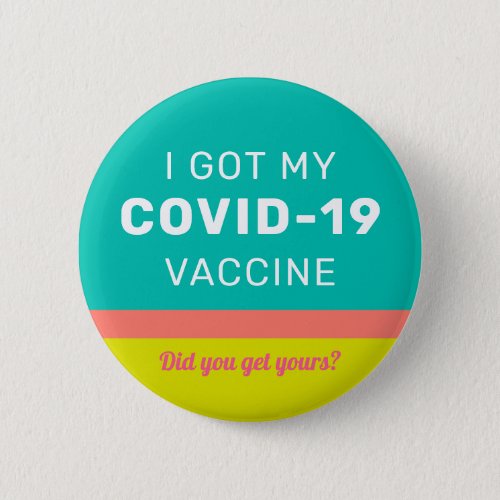 I Got my COVID_19 Vaccine Vaccinated Cute Bright Button