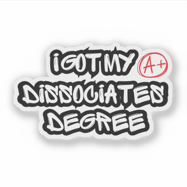 I Got My Dissociates Degree Sticker (Front)