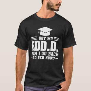 I Got My Edd D Can I Go Back Doctorate Degree T-Shirt
