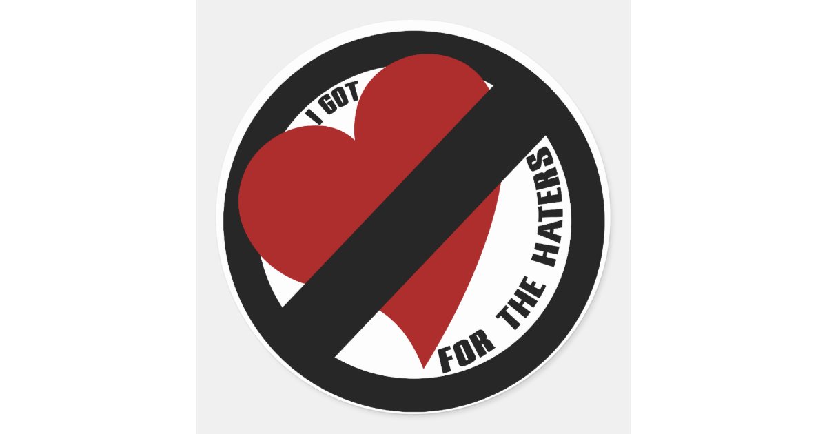 I Got No Love For The Haters Classic Round Sticker Zazzle 