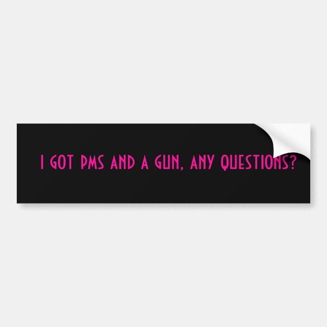 i got pms and a gun, any questions? bumper sticker (Front)