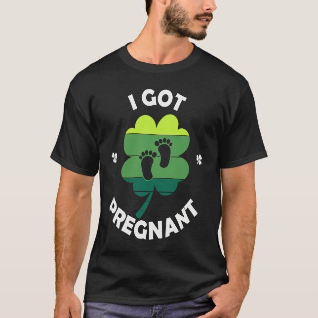 I Got PRegnant St Patricku2019s Day Irish Baby T-Shirt (Front)