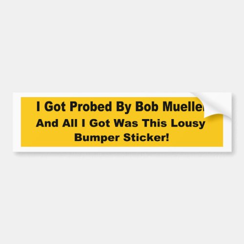 I got probed by Bob Mueller popular political Bumper Sticker