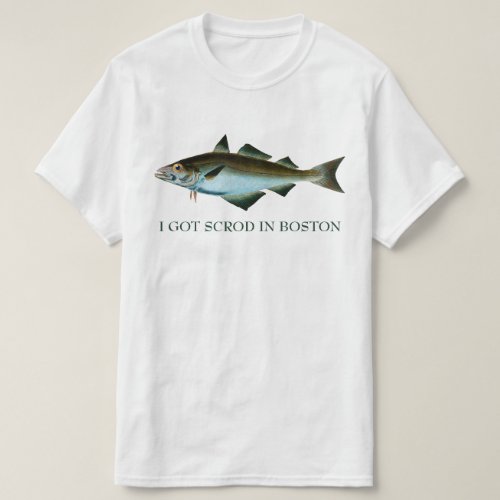 I Got Scrod in Boston T_Shirt