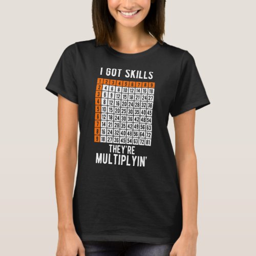 I Got Skills Theyre Multiplyin Math Lovers T_Shirt